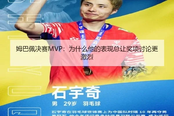 姆巴佩决赛MVP：为什么他的表现总让奖项讨论更激烈
